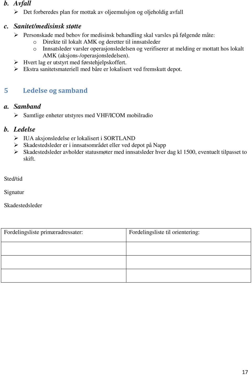 og verifiserer at melding er mottatt hos lokalt AMK (aksjons-/operasjonsledelsen). Hvert lag er utstyrt med førstehjelpskoffert. Ekstra sanitetsmateriell med båre er lokalisert ved fremskutt depot.