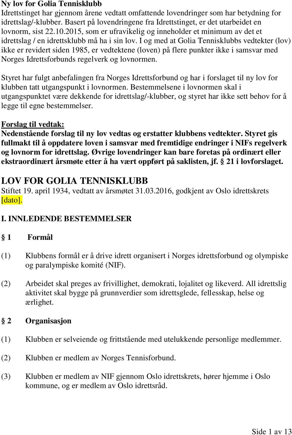 I og med at Golia Tennisklubbs vedtekter (lov) ikke er revidert siden 1985, er vedtektene (loven) på flere punkter ikke i samsvar med Norges Idrettsforbunds regelverk og lovnormen.