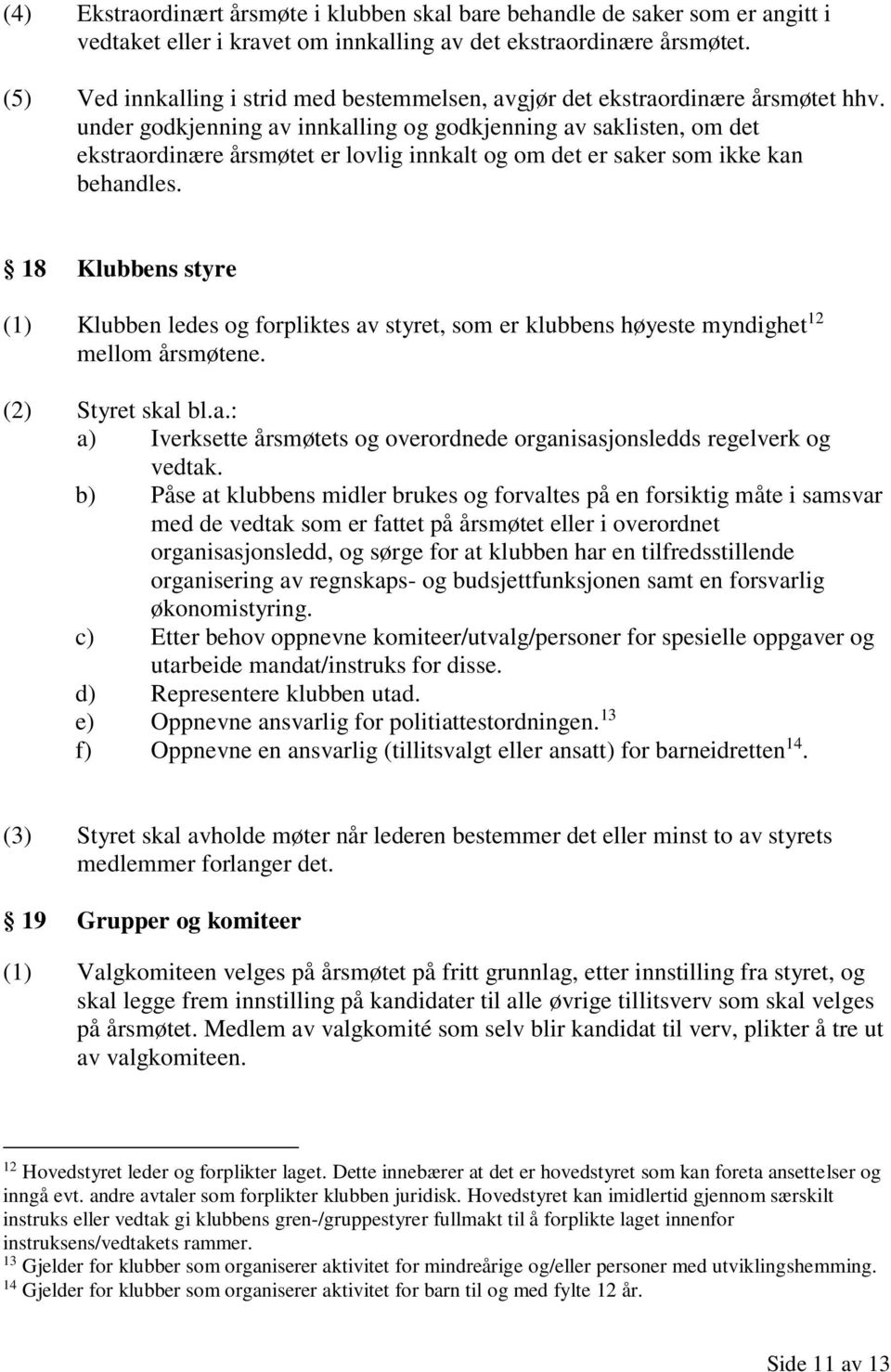 under godkjenning av innkalling og godkjenning av saklisten, om det ekstraordinære årsmøtet er lovlig innkalt og om det er saker som ikke kan behandles.