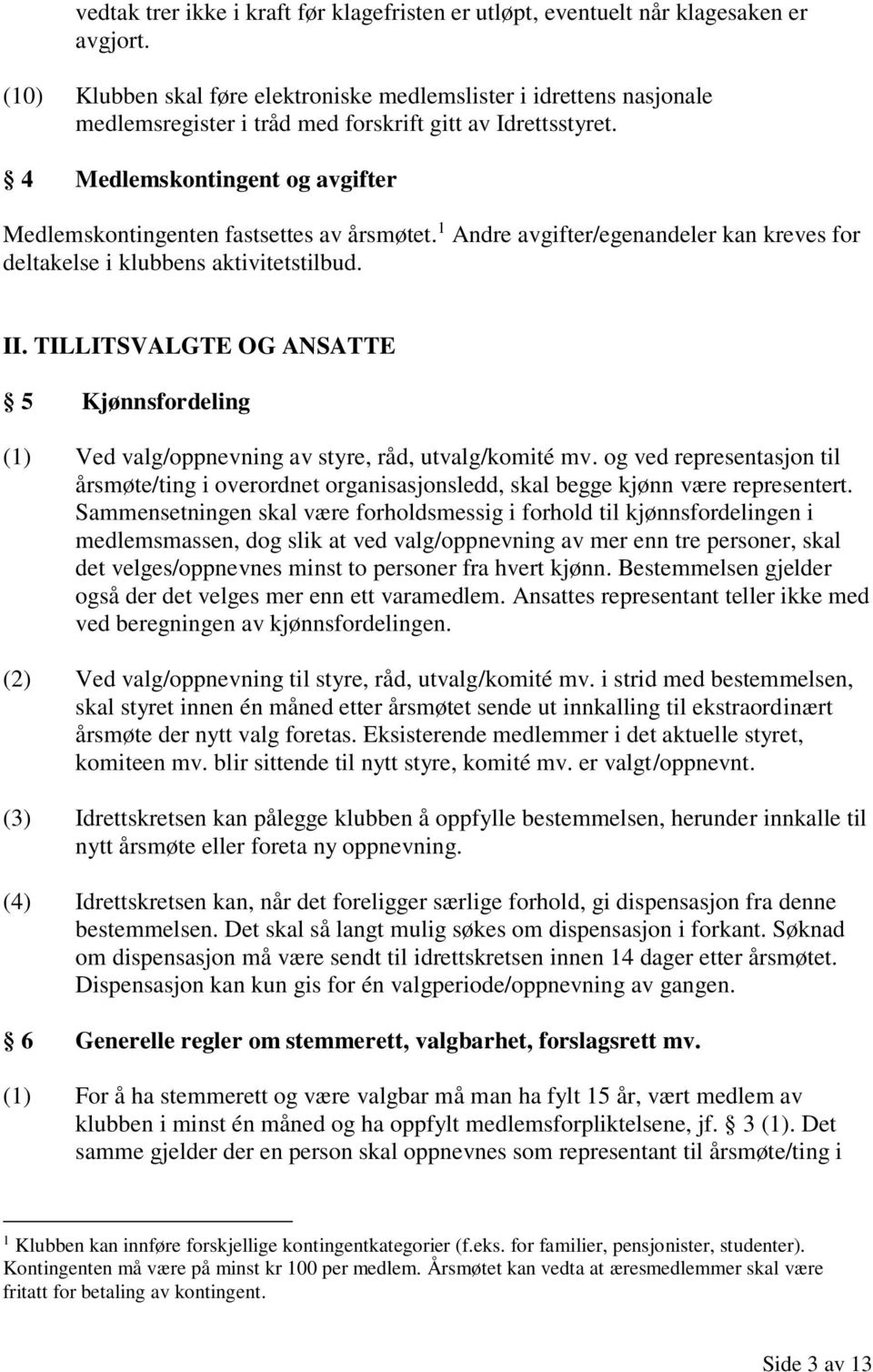 4 Medlemskontingent og avgifter Medlemskontingenten fastsettes av årsmøtet. 1 Andre avgifter/egenandeler kan kreves for deltakelse i klubbens aktivitetstilbud. II.