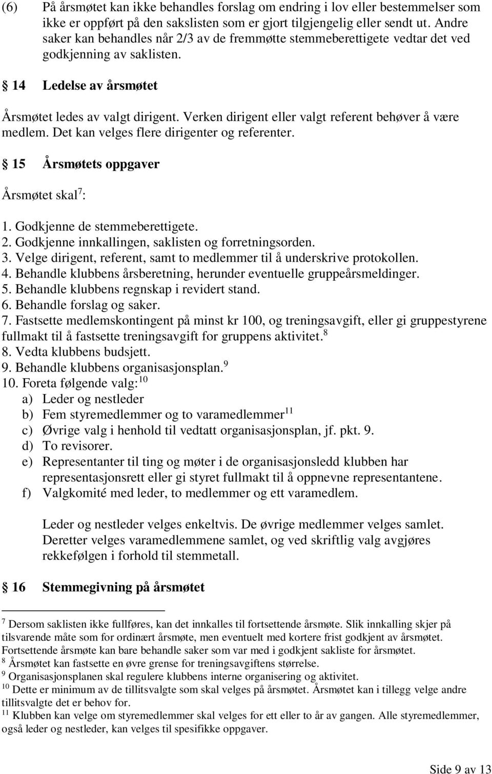 Verken dirigent eller valgt referent behøver å være medlem. Det kan velges flere dirigenter og referenter. 15 Årsmøtets oppgaver Årsmøtet skal 7 : 1. Godkjenne de stemmeberettigete. 2.