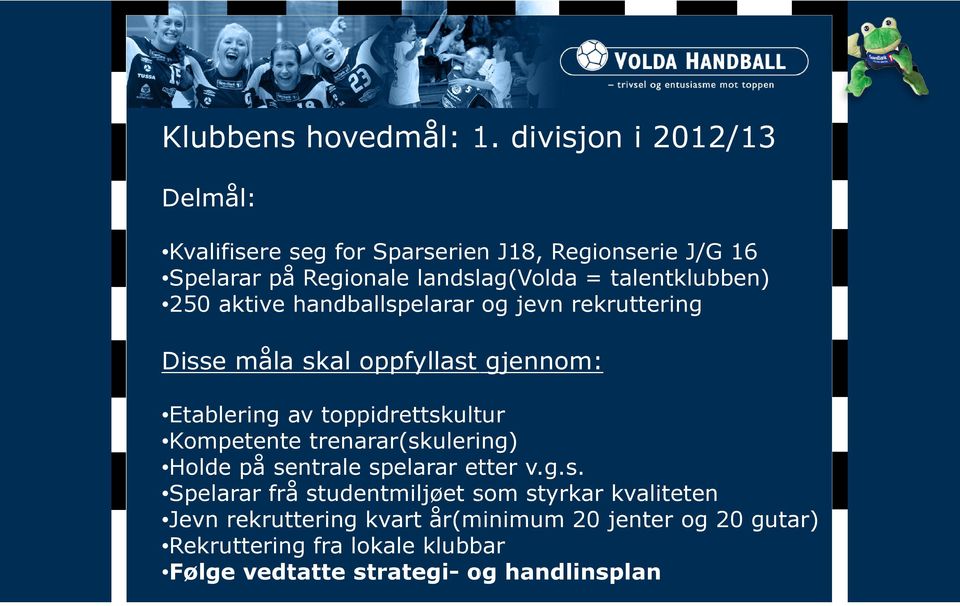 talentklubben) 250 aktive handballspelarar og jevn rekruttering Disse måla skal oppfyllast gjennom: Etablering av toppidrettskultur