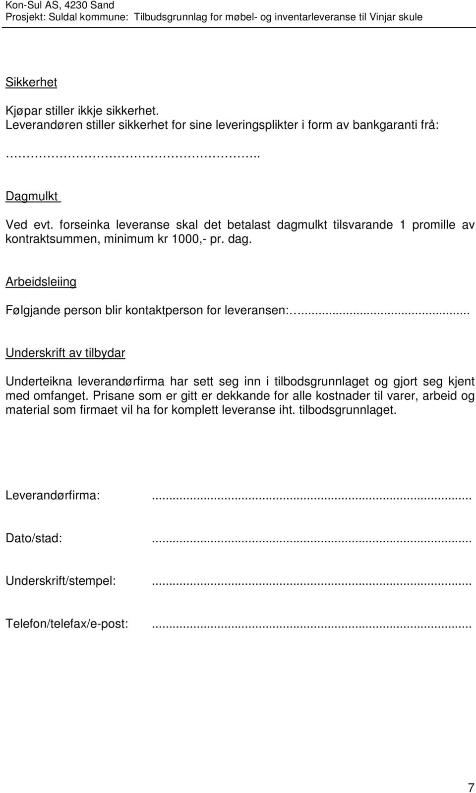 .. Underskrift av tilbydar Underteikna leverandørfirma har sett seg inn i tilbodsgrunnlaget og gjort seg kjent med omfanget.