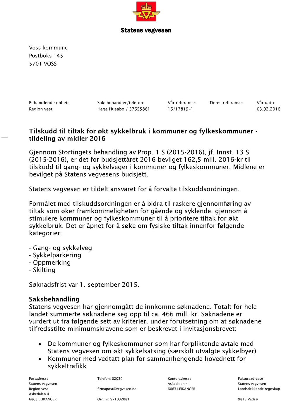 13 S (2015-2016), er det for budsjettåret 2016 bevilget 162,5 mill. 2016-kr til tilskudd til gang- og sykkelveger i kommuner og fylkeskommuner. Midlene er bevilget på Statens vegvesens budsjett.