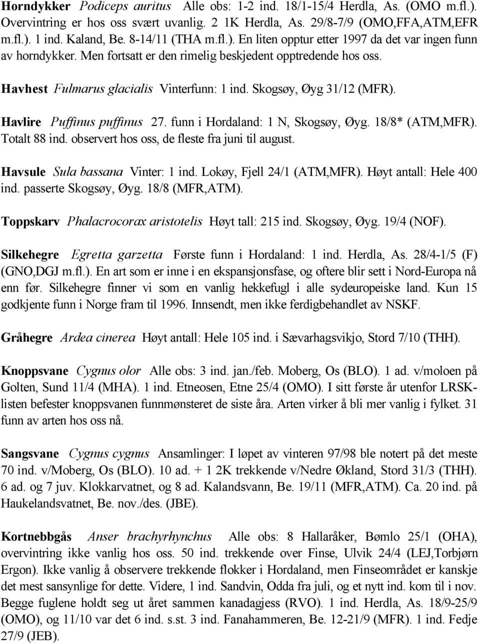 Skogsøy, Øyg 31/12 (MFR). Havlire Puffinus puffinus 27. funn i Hordaland: 1 N, Skogsøy, Øyg. 18/8* (ATM,MFR). Totalt 88 ind. observert hos oss, de fleste fra juni til august.