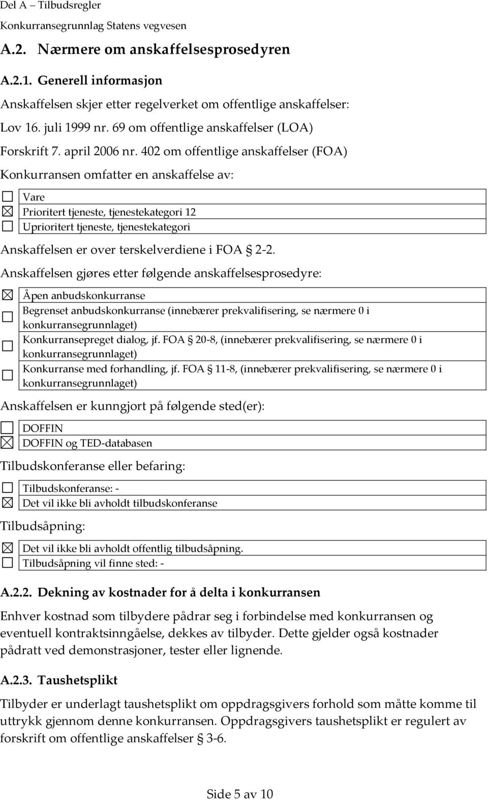 402 om offentlige anskaffelser (FOA) Konkurransen omfatter en anskaffelse av: Vare Prioritert tjeneste, tjenestekategori 12 Uprioritert tjeneste, tjenestekategori Anskaffelsen er over terskelverdiene