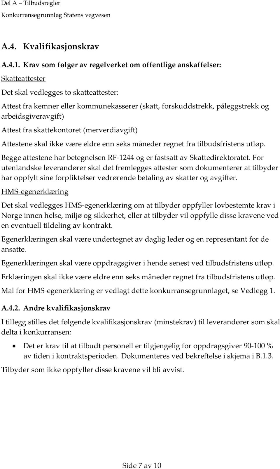 arbeidsgiveravgift) Attest fra skattekontoret (merverdiavgift) Attestene skal ikke være eldre enn seks måneder regnet fra tilbudsfristens utløp.