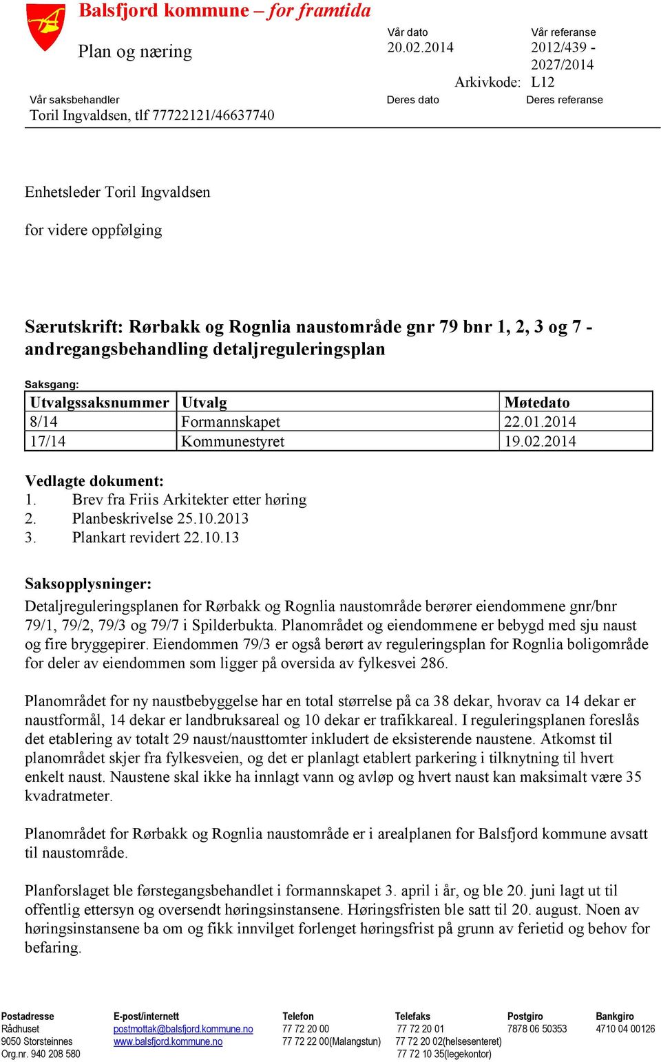 Rognlia naustområde gnr 79 bnr 1, 2, 3 og 7 - andregangsbehandling detaljreguleringsplan Saksgang: Utvalgssaksnummer Utvalg Møtedato 8/14 Formannskapet 22.01.2014 17/14 Kommunestyret 19.02.