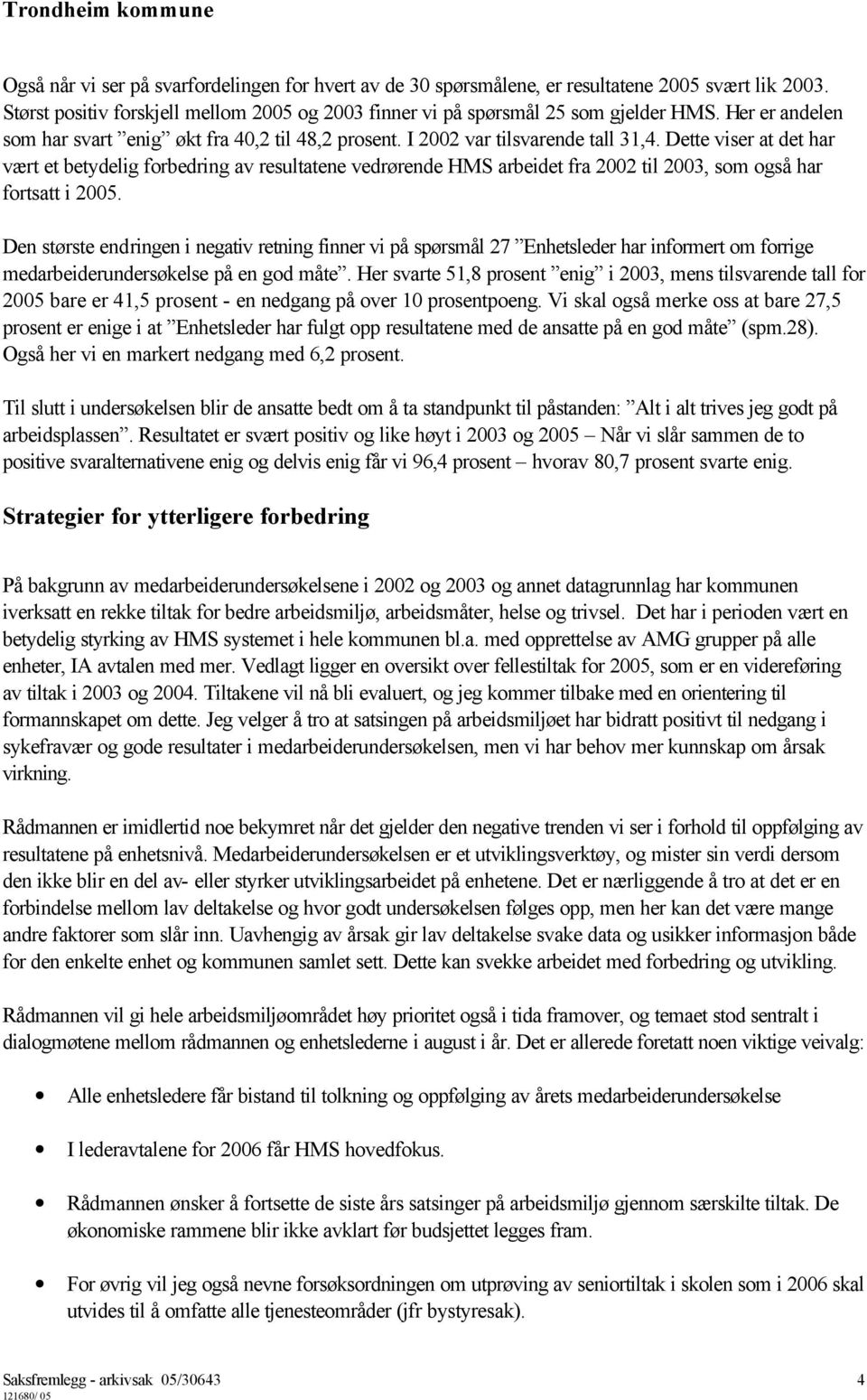 Dette viser at det har vært et betydelig forbedring av resultatene vedrørende HMS arbeidet fra 2002 til 2003, som også har fortsatt i 2005.