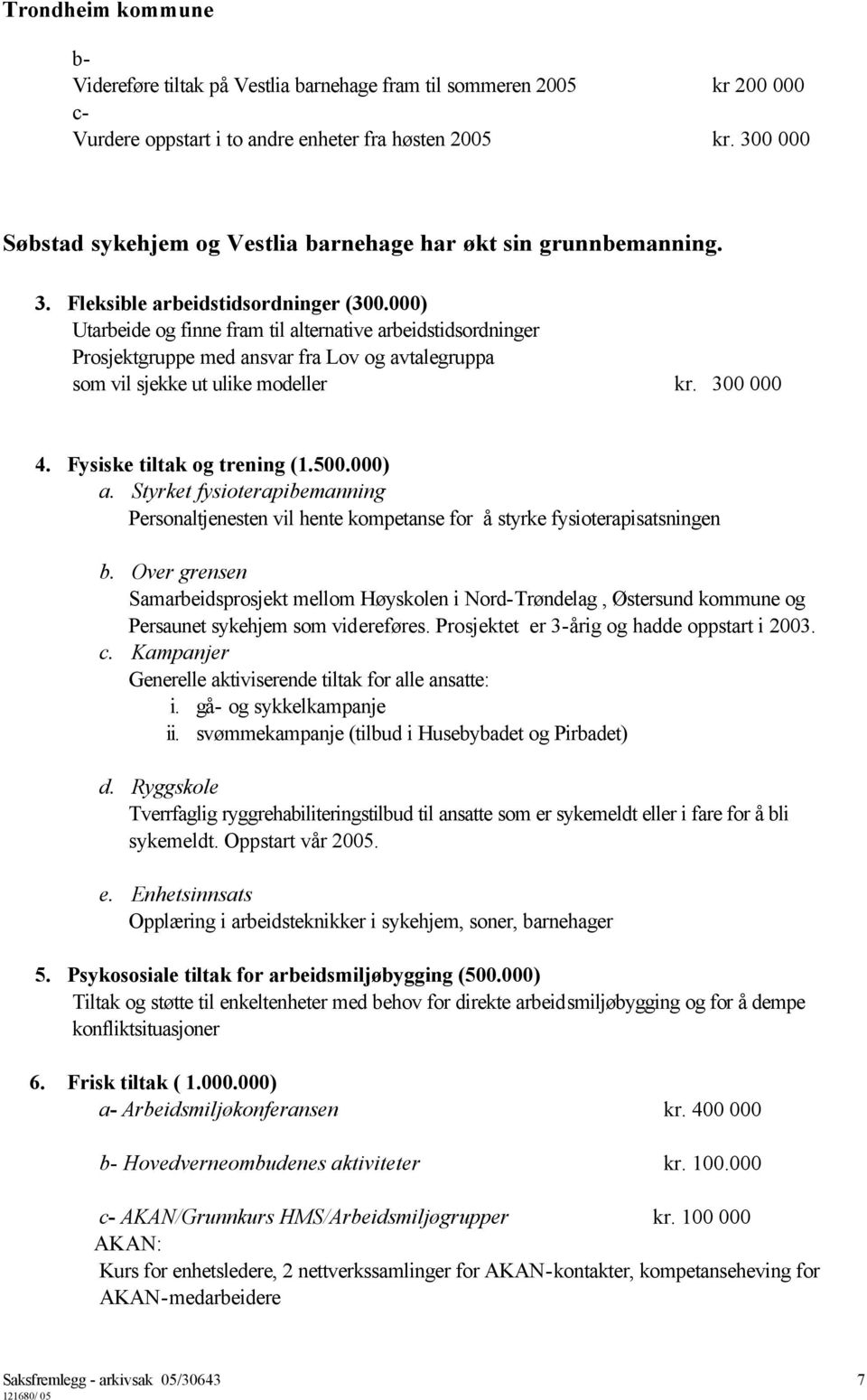 000) Utarbeide og finne fram til alternative arbeidstidsordninger Prosjektgruppe med ansvar fra Lov og avtalegruppa som vil sjekke ut ulike modeller kr. 300 000 4. Fysiske tiltak og trening (1.500.