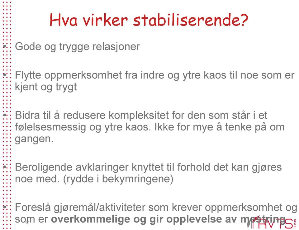 redusere kompleksitet for den som står i et følelsesmessig og ytre kaos. Ikke for mye å tenke på om gangen.