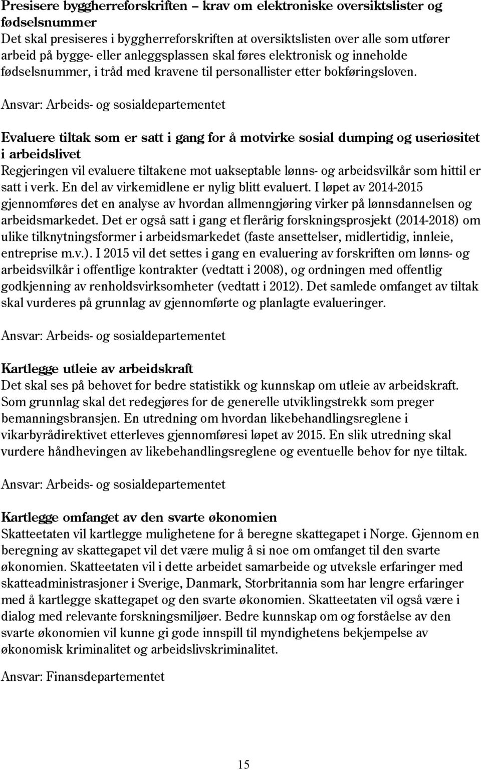 Ansvar: Arbeids- og sosialdepartementet Evaluere tiltak som er satt i gang for å motvirke sosial dumping og useriøsitet i arbeidslivet Regjeringen vil evaluere tiltakene mot uakseptable lønns- og