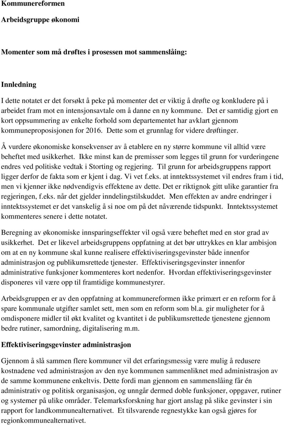 Dette som et grunnlag for videre drøftinger. Å vurdere økonomiske konsekvenser av å etablere en ny større kommune vil alltid være beheftet med usikkerhet.