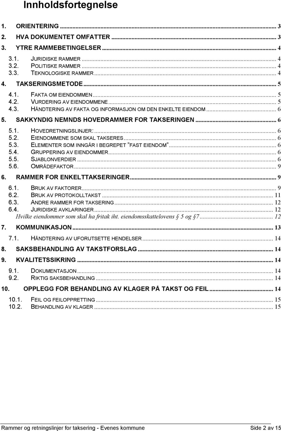 SAKKYNDIG NEMNDS HOVEDRAMMER FOR TAKSERINGEN... 6 5.1. HOVEDRETNINGSLINJER:... 6 5.2. EIENDOMMENE SOM SKAL TAKSERES... 6 5.3. ELEMENTER SOM INNGÅR I BEGREPET FAST EIENDOM... 6 5.4.