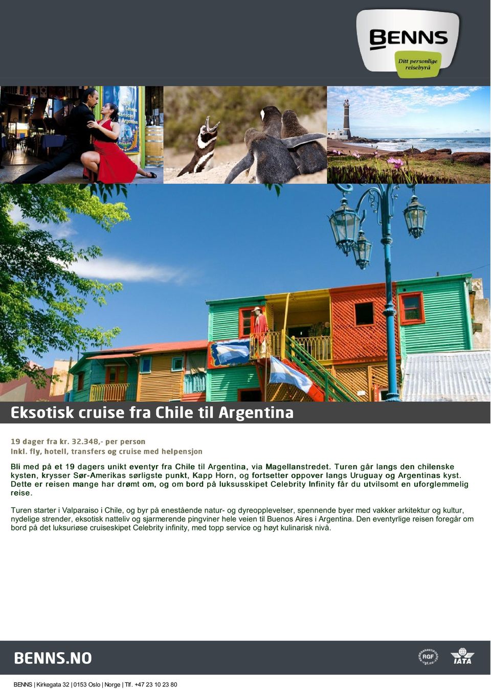 Turen går langs den chilenske kysten, krysser Sør- Amerikas sørligste punkt, Kapp Horn, og fortsetter oppover langs Uruguay og Argentinas kyst.