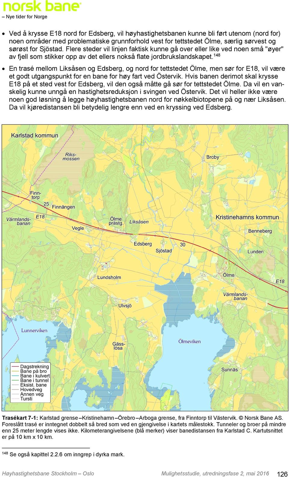 148 En trasé mellom Liksåsen og Edsberg, og nord for tettstedet Ölme, men sør for E18, vil være et godt utgangspunkt for en bane for høy fart ved Östervik.