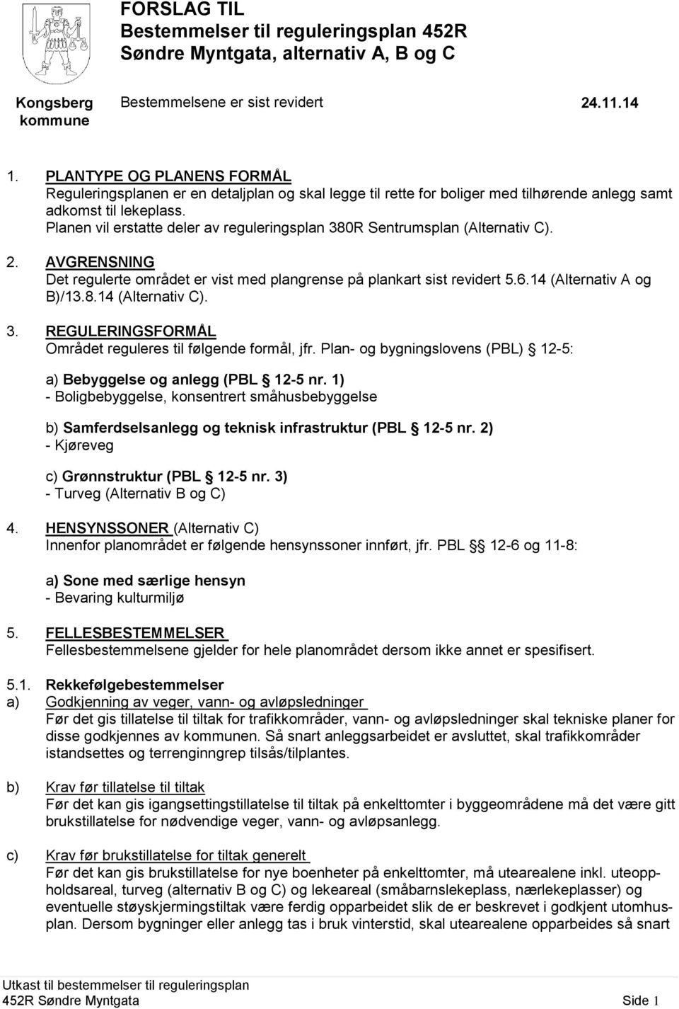 Planen vil erstatte deler av reguleringsplan 380R Sentrumsplan (Alternativ C). 2. AVGRENSNING Det regulerte området er vist med plangrense på plankart sist revidert 5.6.14 (Alternativ A og B)/13.8.14 (Alternativ C).