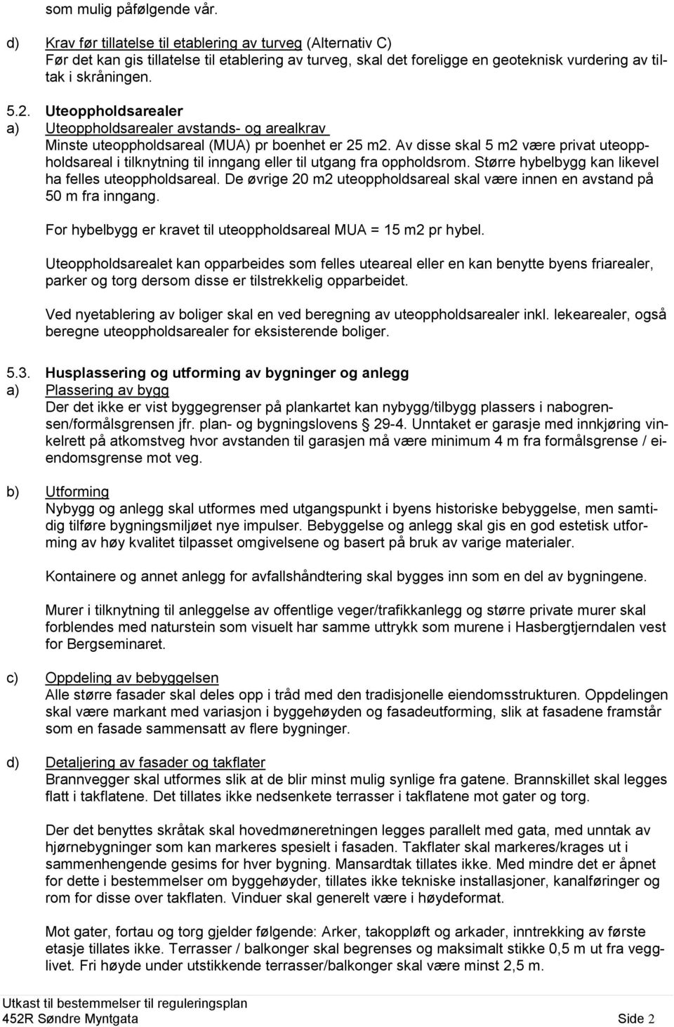 Uteoppholdsarealer a) Uteoppholdsarealer avstands- og arealkrav Minste uteoppholdsareal (MUA) pr boenhet er 25 m2.