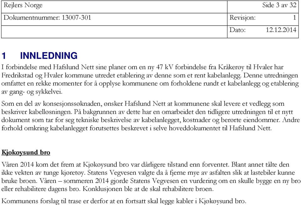 Som en del av konsesjonssøknaden, ønsker Hafslund Nett at kommunene skal levere et vedlegg som beskriver kabelløsningen.