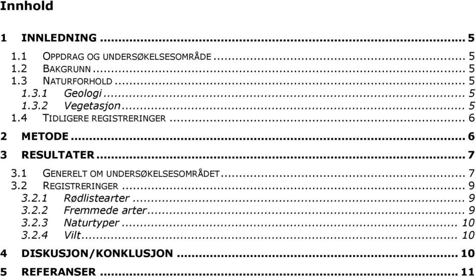 .. 7 3.1 GENERELT OM UNDERSØKELSESOMRÅDET... 7 3.2 REGISTRERINGER... 9 3.2.1 Rødlistearter... 9 3.2.2 Fremmede arter.