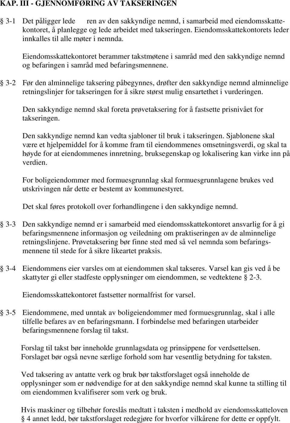 3-2 Før den alminnelige taksering påbegynnes, drøfter den sakkyndige nemnd alminnelige retningslinjer for takseringen for å sikre størst mulig ensartethet i vurderingen.