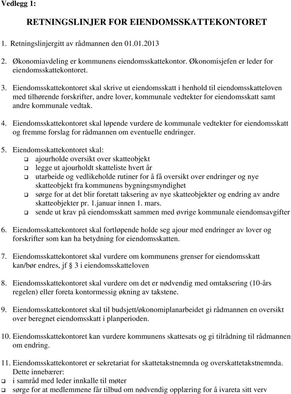 Eiendomsskattekontoret skal skrive ut eiendomsskatt i henhold til eiendomsskatteloven med tilhørende forskrifter, andre lover, kommunale vedtekter for eiendomsskatt samt andre kommunale vedtak. 4.