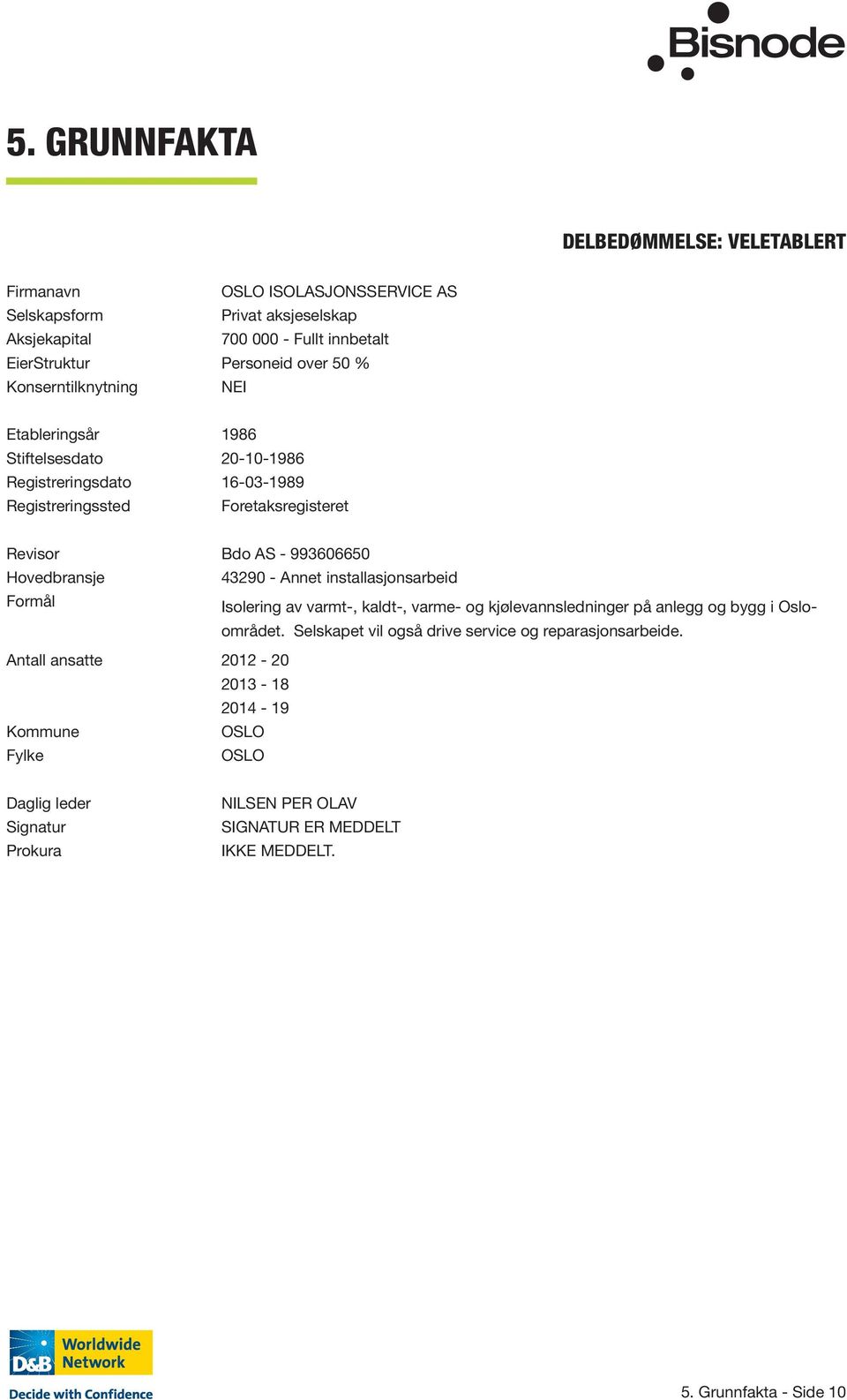 Hovedbransje 43290 - Annet installasjonsarbeid Formål Isolering av varmt-, kaldt-, varme- og kjølevannsledninger på anlegg og bygg i Osloområdet.