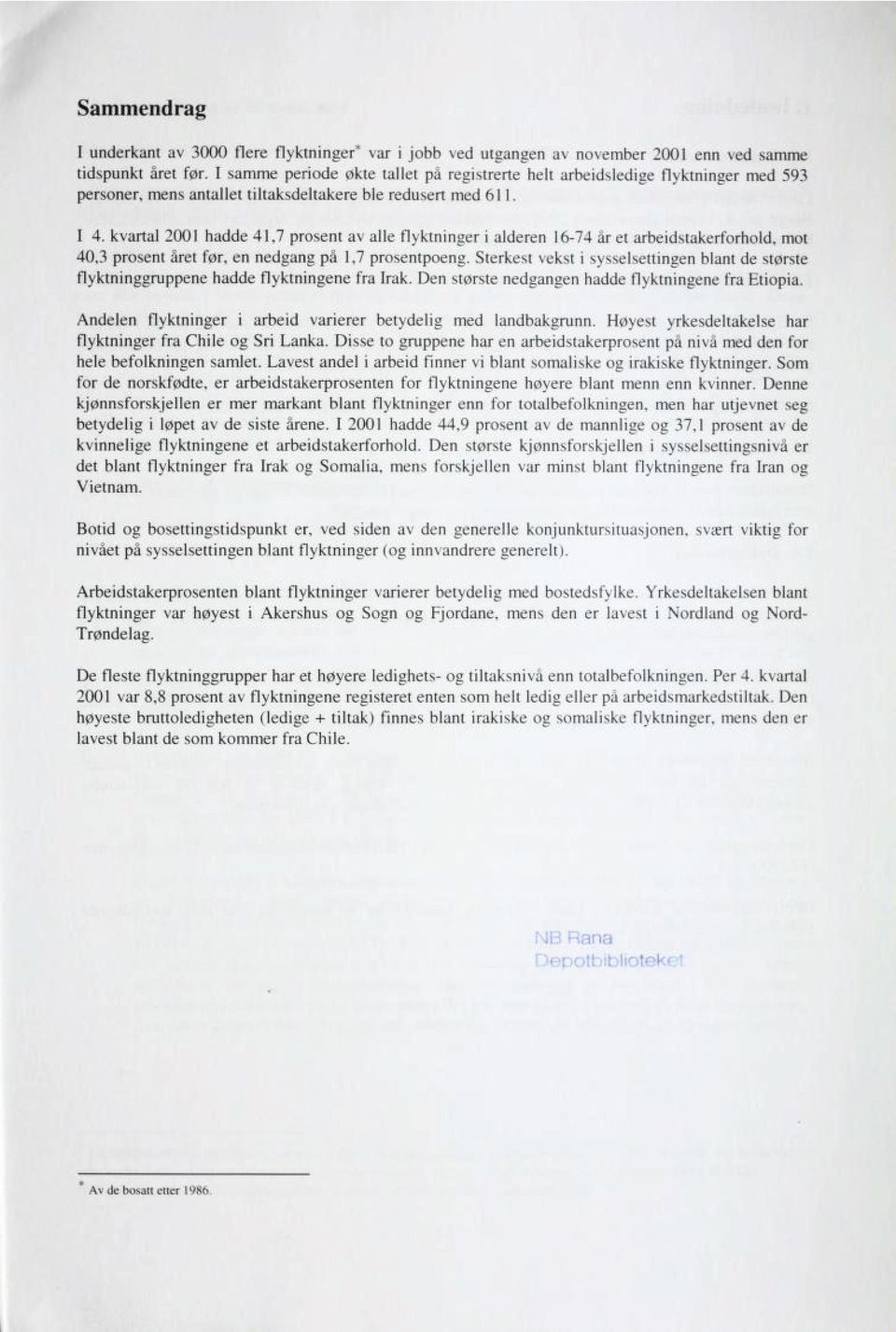 kvartal 2001 hadde 41,7 prosent av alle flyktnnger alderen 16-74 år et arbedstakerforhold, mot 40,3 prosent året før, en nedgang på 1,7 prosentpoeng.