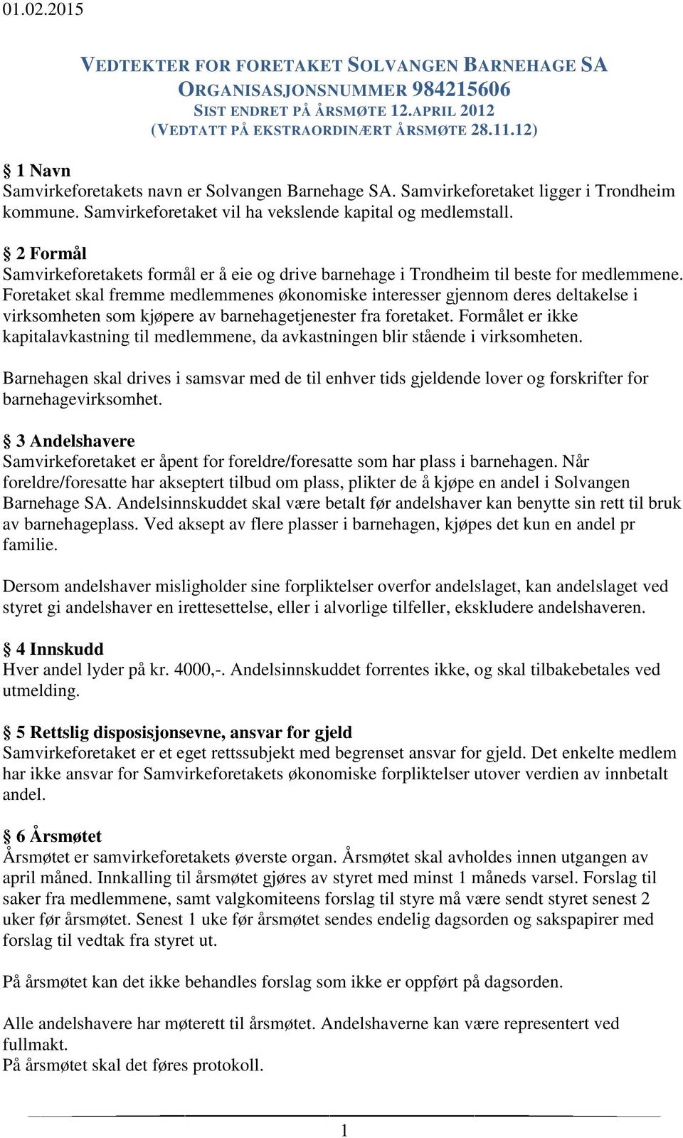 2 Formål Samvirkeforetakets formål er å eie og drive barnehage i Trondheim til beste for medlemmene.