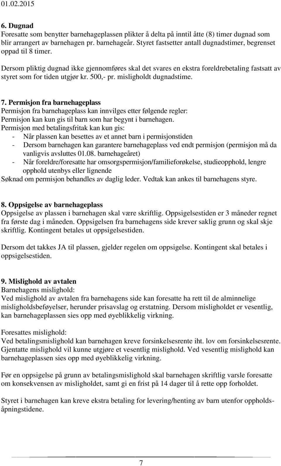 500,- pr. misligholdt dugnadstime. 7. Permisjon fra barnehageplass Permisjon fra barnehageplass kan innvilges etter følgende regler: Permisjon kan kun gis til barn som har begynt i barnehagen.