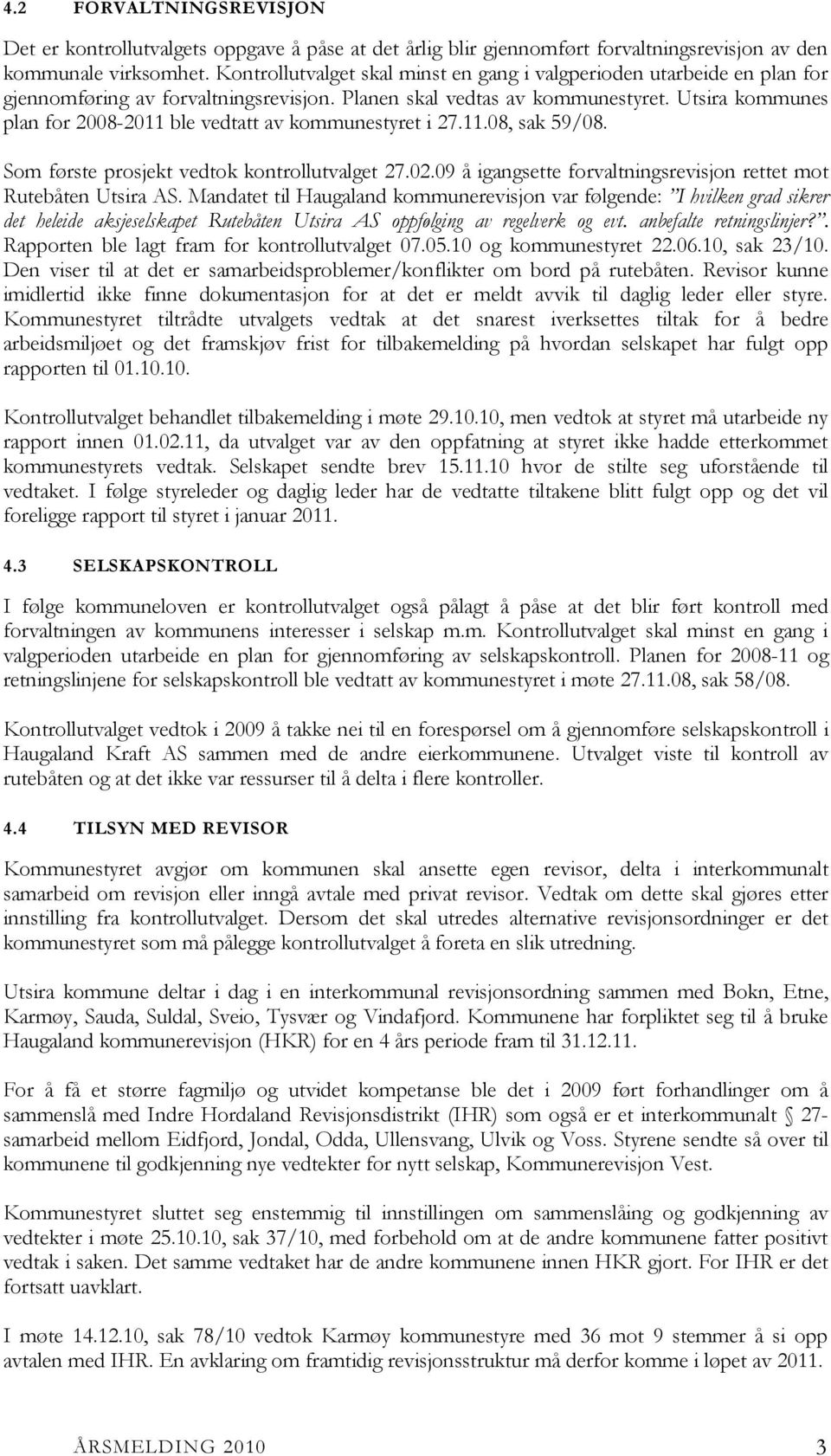 Utsira kommunes plan for 2008-2011 ble vedtatt av kommunestyret i 27.11.08, sak 59/08. Som første prosjekt vedtok kontrollutvalget 27.02.