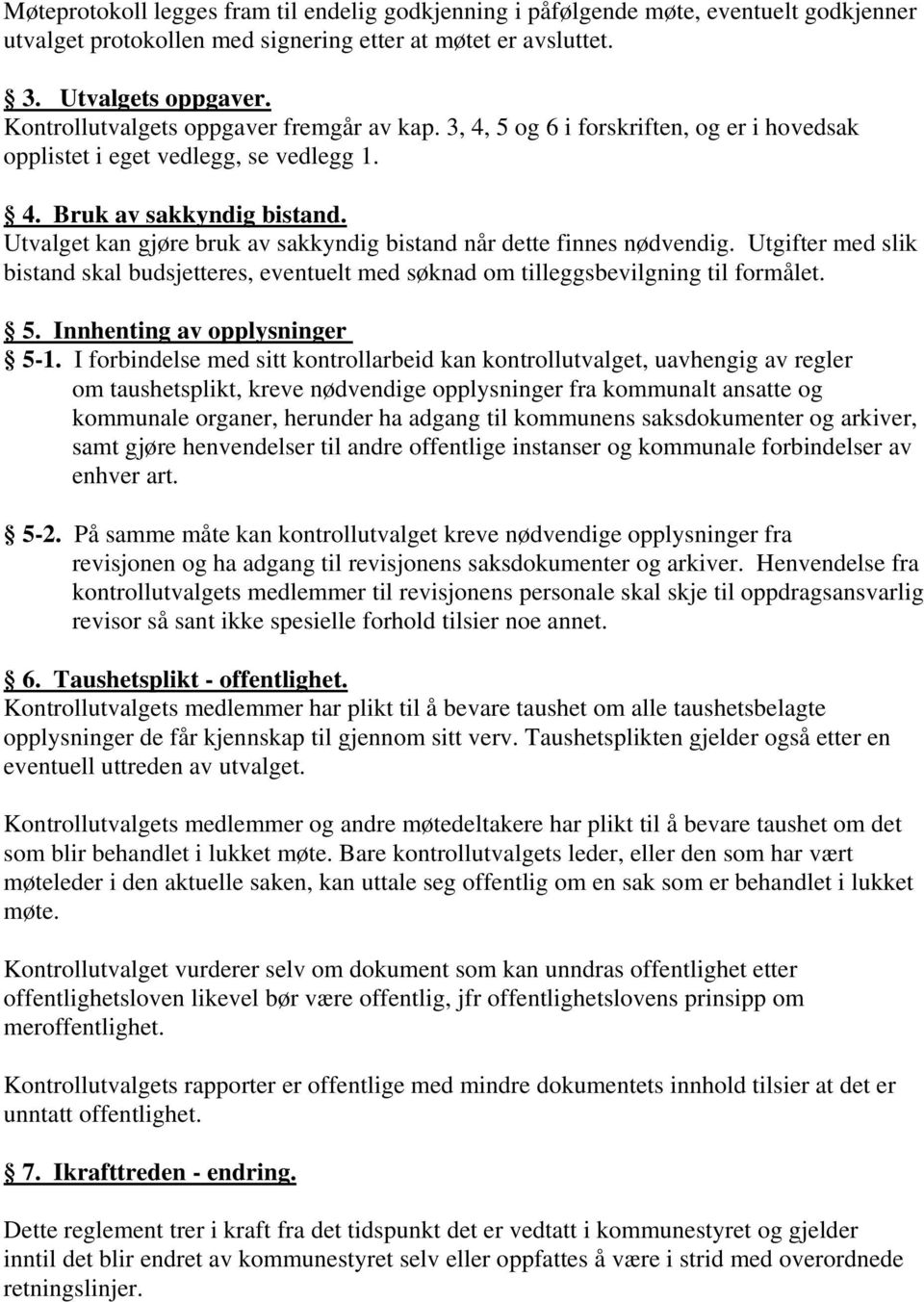 Utvalget kan gjøre bruk av sakkyndig bistand når dette finnes nødvendig. Utgifter med slik bistand skal budsjetteres, eventuelt med søknad om tilleggsbevilgning til formålet. 5.