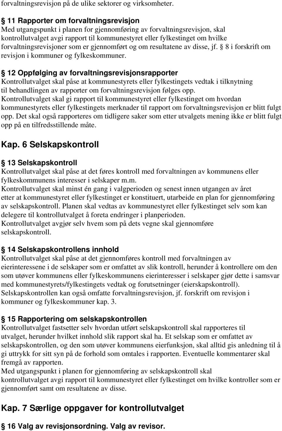 forvaltningsrevisjoner som er gjennomført og om resultatene av disse, jf. 8 i forskrift om revisjon i kommuner og fylkeskommuner.