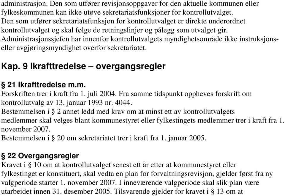 Administrasjonssjefen har innenfor kontrollutvalgets myndighetsområde ikke instruksjonseller avgjøringsmyndighet overfor sekretariatet. Kap. 9 Ikrafttredelse overgangsregler 21 Ikrafttredelse m.m. Forskriften trer i kraft fra 1.