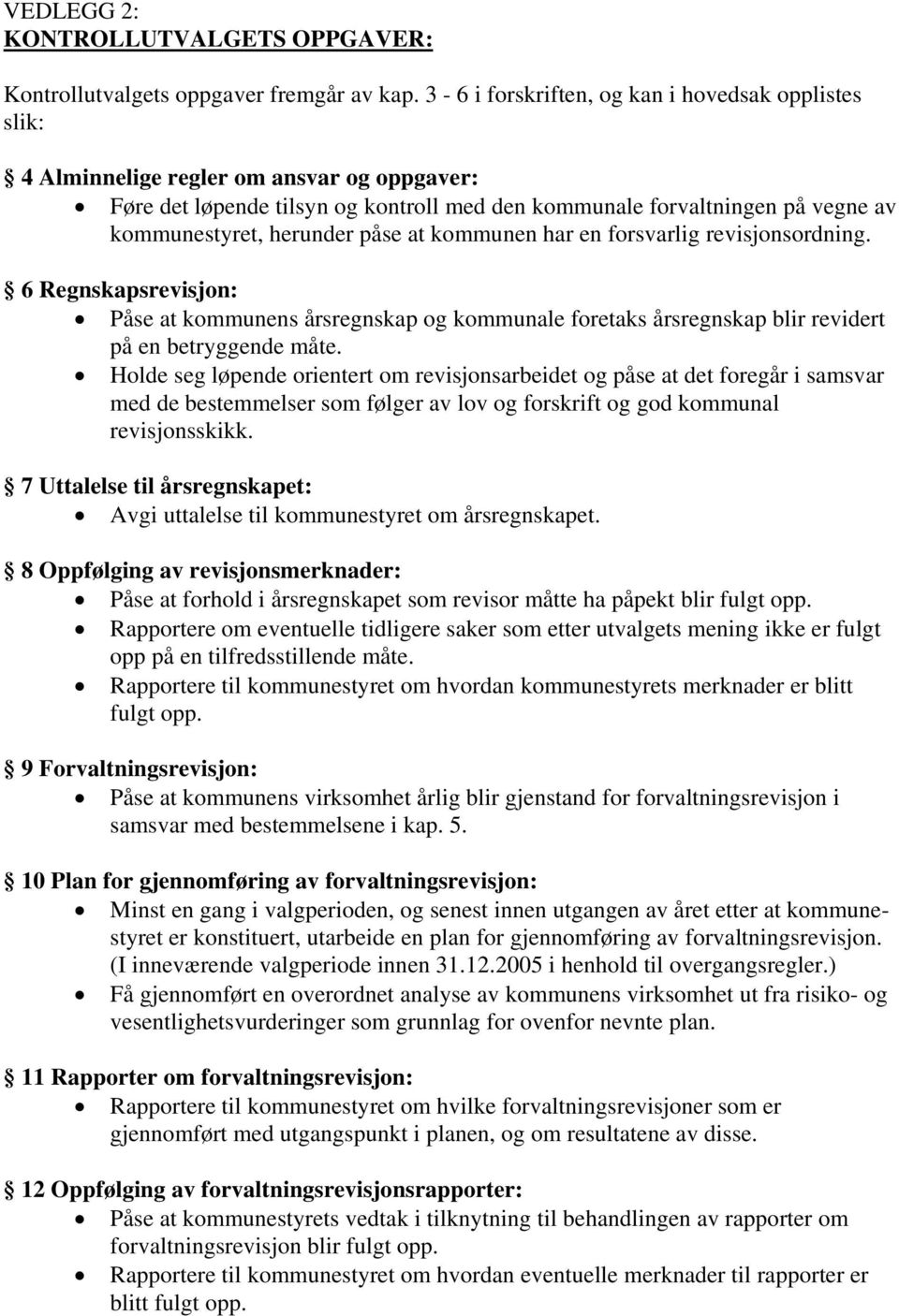 herunder påse at kommunen har en forsvarlig revisjonsordning. 6 Regnskapsrevisjon: Påse at kommunens årsregnskap og kommunale foretaks årsregnskap blir revidert på en betryggende måte.