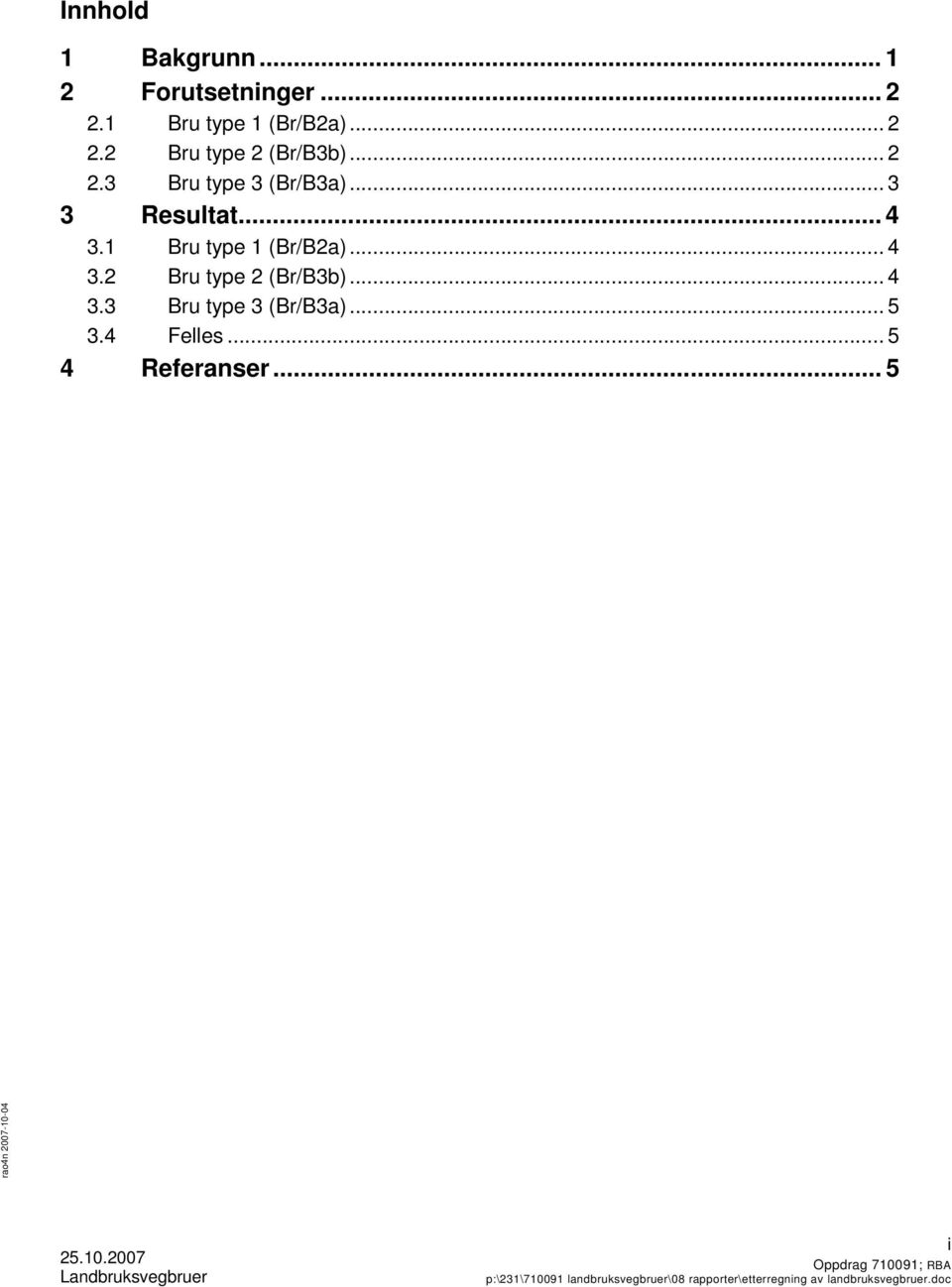 .. 3 3 Resultat... 4 3.1 Bru type 1 (Br/B2a)... 4 3.2 Bru type 2 (Br/B3b).