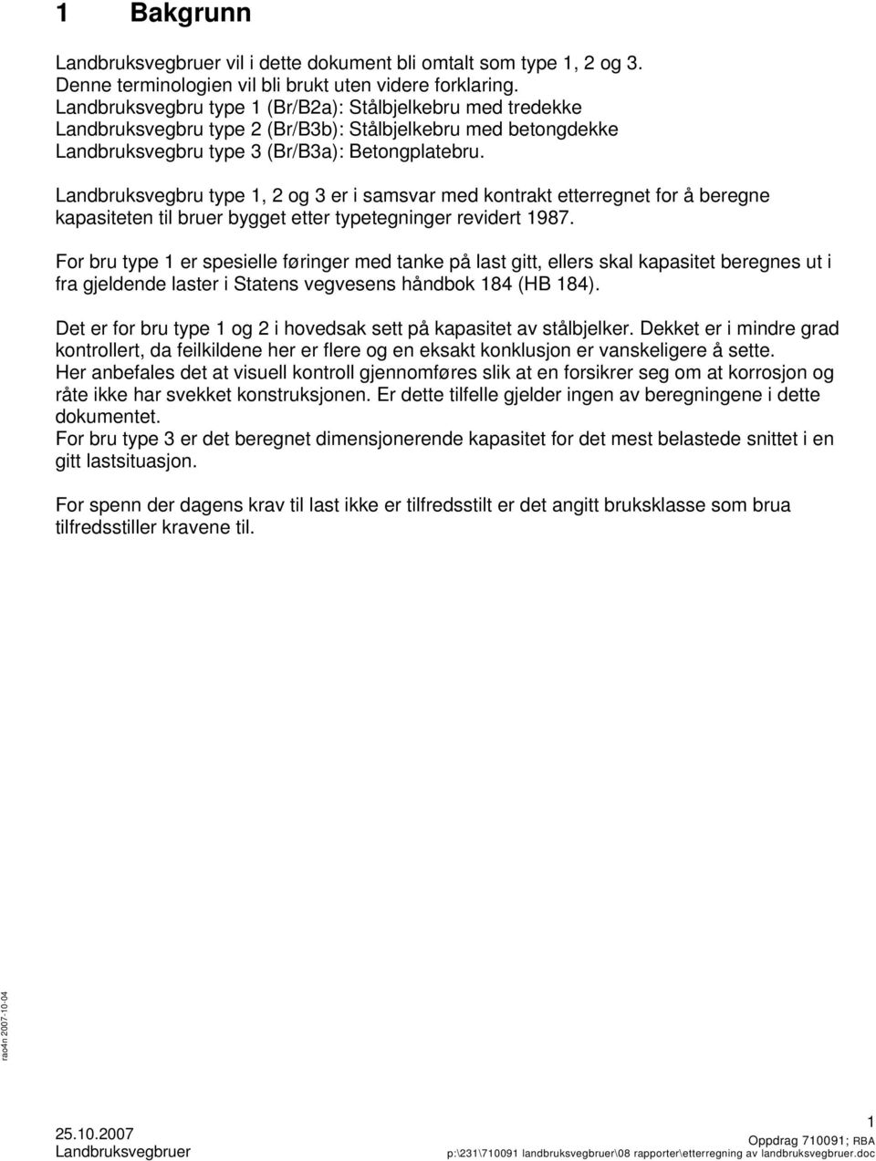 Landbruksvegbru type 1, 2 og 3 er i samsvar med kontrakt etterregnet for å beregne kapasiteten til bruer bygget etter typetegninger revidert 1987.