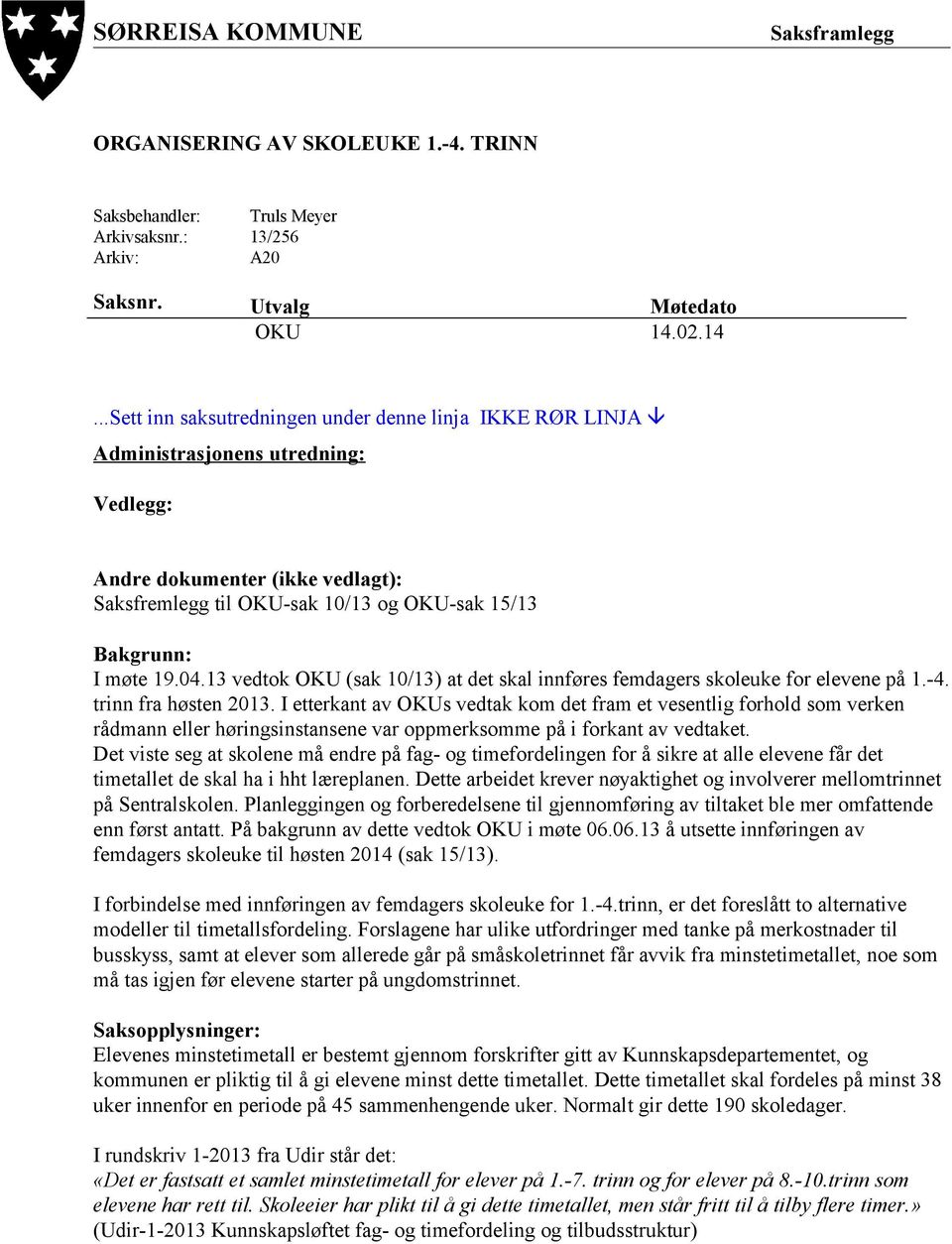 ..Sett inn saksutredningen under denne linja IKKE RØR LINJA Administrasjonens utredning: Vedlegg: Andre dokumenter (ikke vedlagt): Saksfremlegg til OKU-sak 10/13 og OKU-sak 15/13 Bakgrunn: I møte 19.