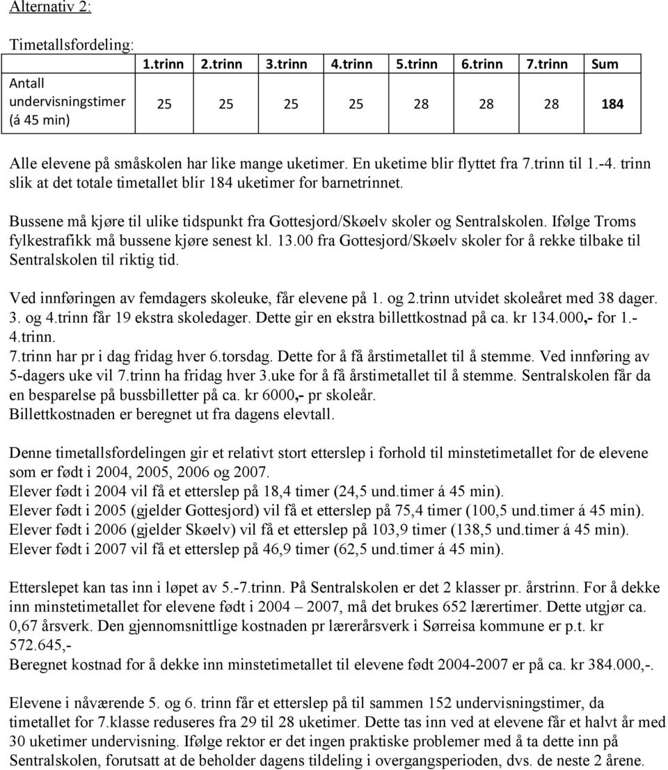 trinn slik at det totale timetallet blir 184 uketimer for barnetrinnet. Bussene må kjøre til ulike tidspunkt fra Gottesjord/Skøelv skoler og Sentralskolen.