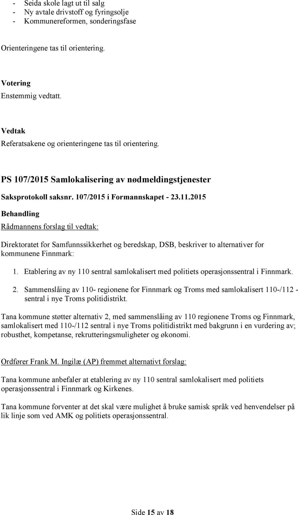 2015 Rådmannens forslag til vedtak: Direktoratet for Samfunnssikkerhet og beredskap, DSB, beskriver to alternativer for kommunene Finnmark: 1.