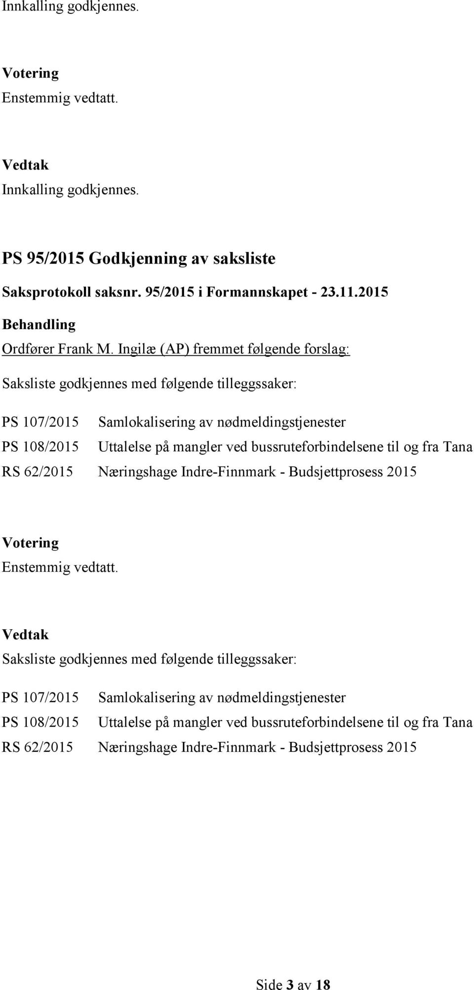 mangler ved bussruteforbindelsene til og fra Tana RS 62/2015 Næringshage Indre-Finnmark - Budsjettprosess 2015 Saksliste godkjennes med følgende tilleggssaker: PS