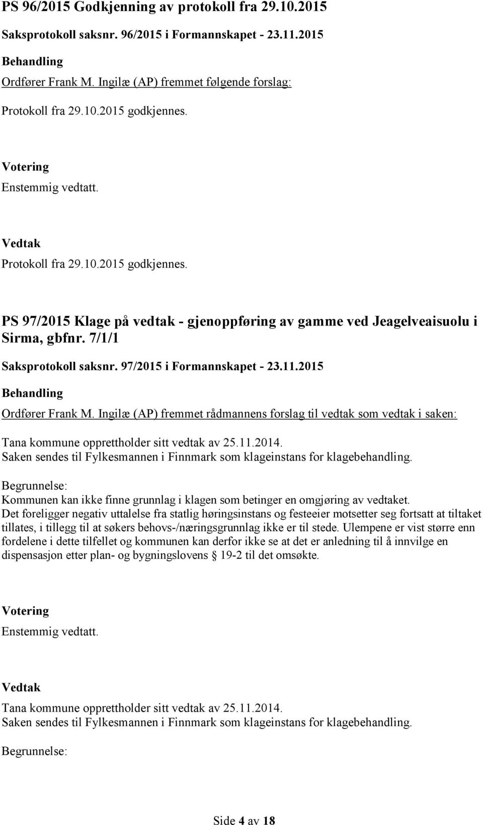 2015 Ordfører Frank M. Ingilæ (AP) fremmet rådmannens forslag til vedtak som vedtak i saken: Tana kommune opprettholder sitt vedtak av 25.11.2014.