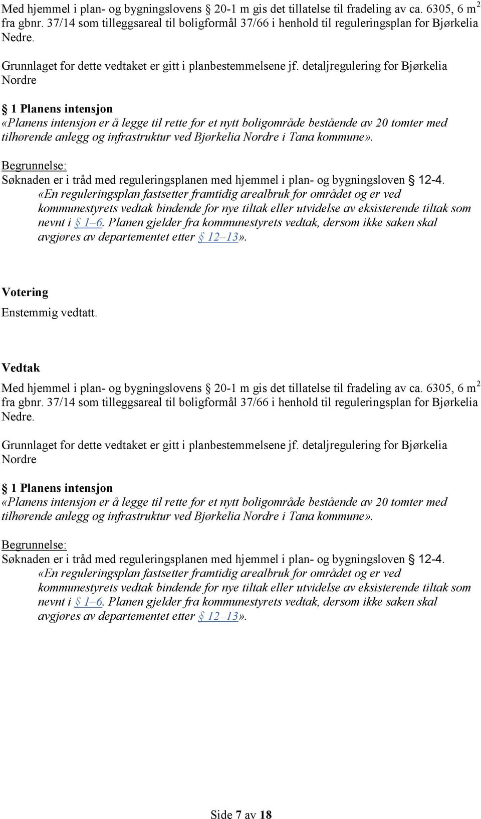 detaljregulering for Bjørkelia Nordre 1 Planens intensjon «Planens intensjon er å legge til rette for et nytt boligområde bestående av 20 tomter med tilhørende anlegg og infrastruktur ved Bjørkelia