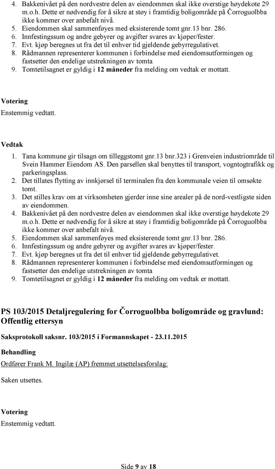 kjøp beregnes ut fra det til enhver tid gjeldende gebyrregulativet. 8. Rådmannen representerer kommunen i forbindelse med eiendomsutformingen og fastsetter den endelige utstrekningen av tomta 9.