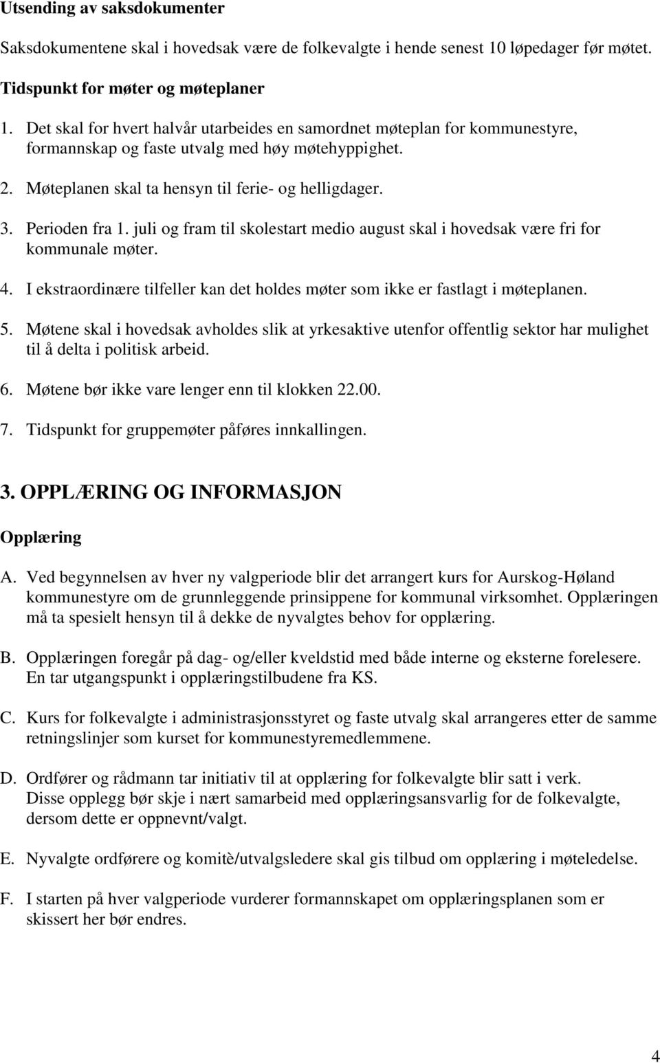 Perioden fra 1. juli og fram til skolestart medio august skal i hovedsak være fri for kommunale møter. 4. I ekstraordinære tilfeller kan det holdes møter som ikke er fastlagt i møteplanen. 5.