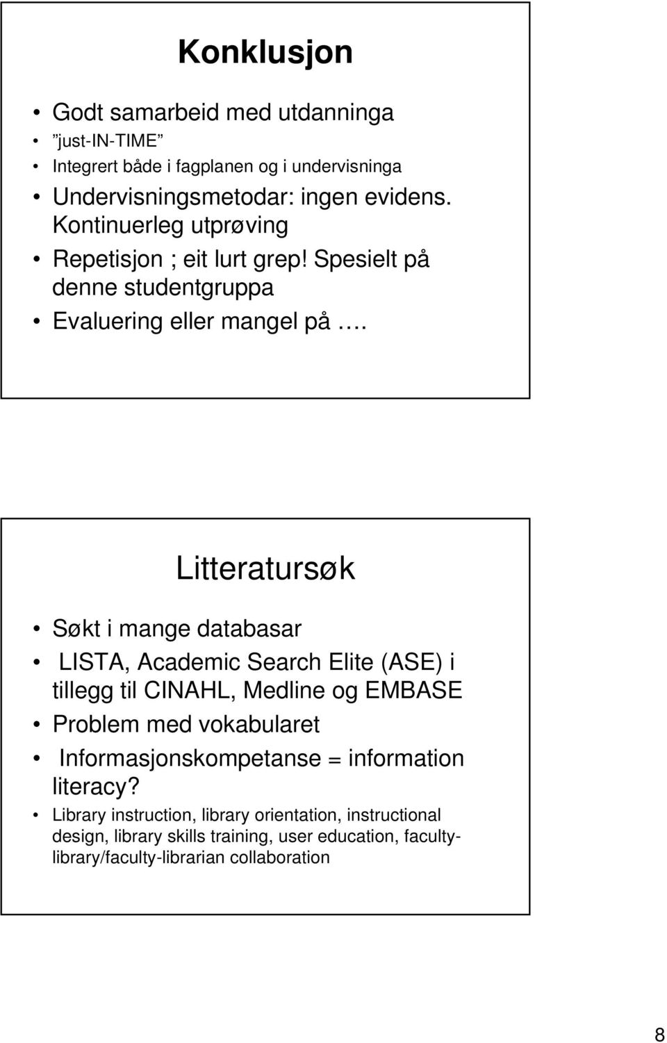 Litteratursøk Søkt i mange databasar LISTA, Academic Search Elite (ASE) i tillegg til CINAHL, Medline og EMBASE Problem med vokabularet