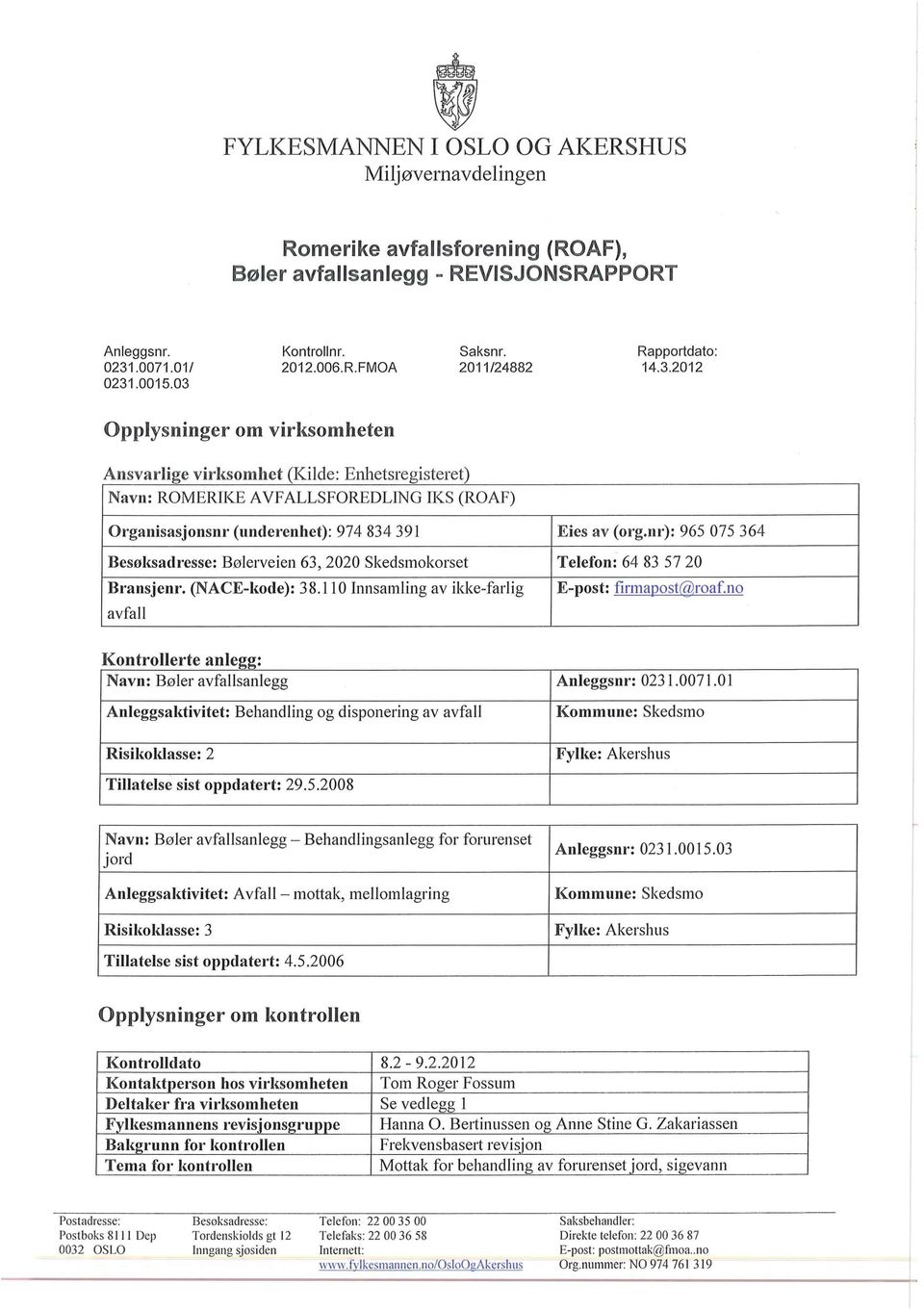 2012 Opplysninger om virksomheten Ansvarlige virksomhet (Kilde: Enhetsregisteret) Navn: ROMERIKE A VF ALLSFOREDLlNG IKS (ROAF) Organisasjonsm' (underenhet): 974 834391 Besøl{Sadresse: Bølerveien 63,