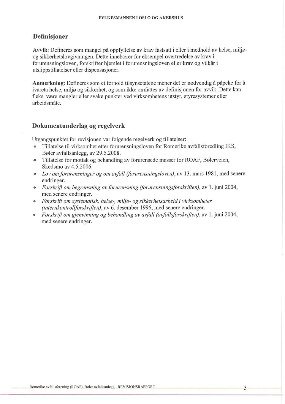 Anmerkning: Defineres som et forhold tilsynsetatene mener det er nødvendig å påpeke for å ivareta helse, miljø og sildcerhet, og som ildce omfattes av definisjonen for avvik. Dette kan f.eks.