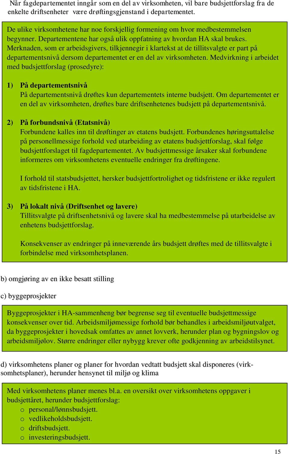 Merknaden, som er arbeidsgivers, tilkjennegir i klartekst at de tillitsvalgte er part på departementsnivå dersom departementet er en del av virksomheten.