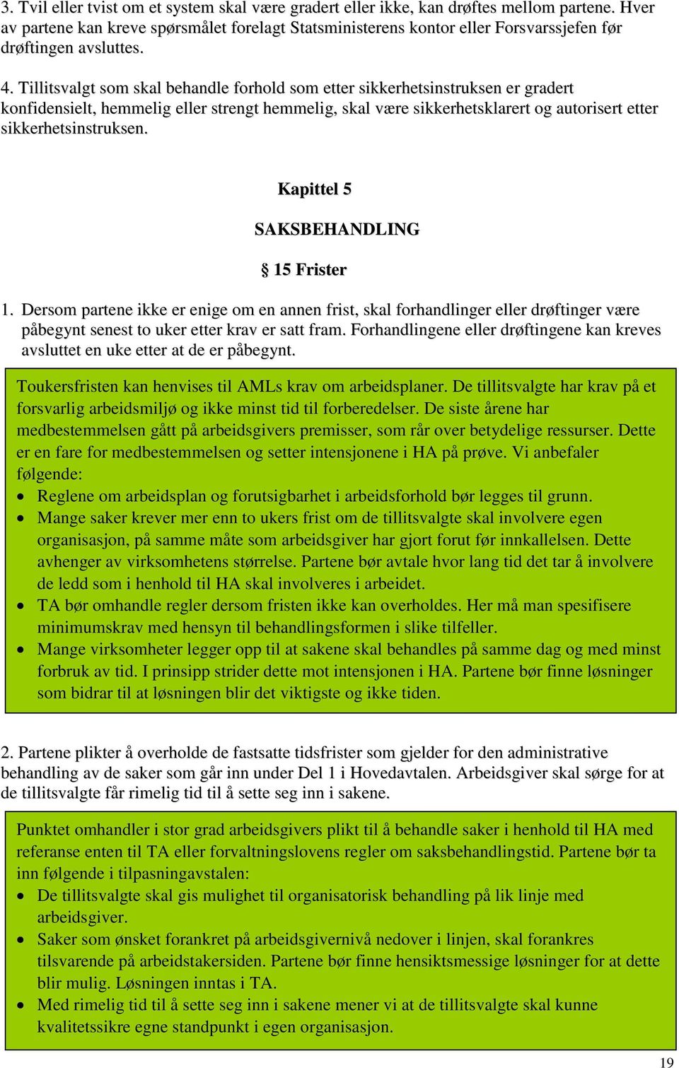 Tillitsvalgt som skal behandle forhold som etter sikkerhetsinstruksen er gradert konfidensielt, hemmelig eller strengt hemmelig, skal være sikkerhetsklarert og autorisert etter sikkerhetsinstruksen.